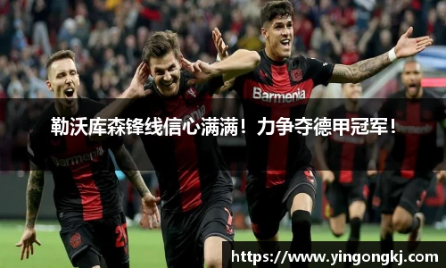 勒沃库森锋线信心满满！力争夺德甲冠军！