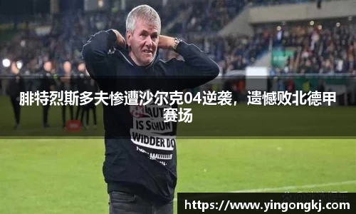 腓特烈斯多夫惨遭沙尔克04逆袭，遗憾败北德甲赛场