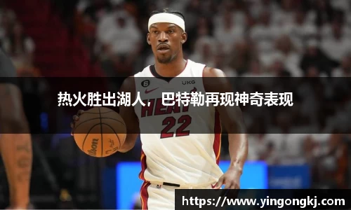 热火胜出湖人，巴特勒再现神奇表现